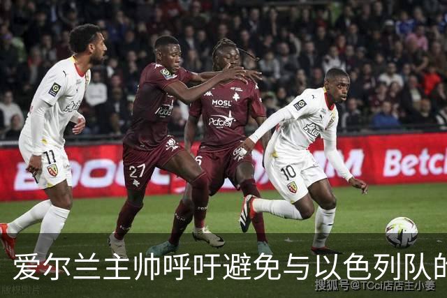 爱尔兰主帅呼吁避免与以色列队的再度对抗